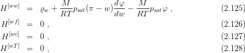   [ww]           M---           dφ-   M---
H      =  ϱw +  RT psat(π - w )dw -  RT psatφ ,             (2.125 )
  [wf]
H      =  0 ,                                               (2.126 )
H [wc]  =  0 ,                                               (2.127 )
H [wT]  =  0 ,                                               (2.128 )
