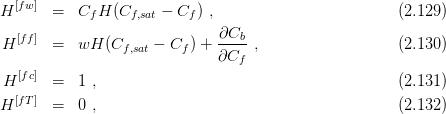   [fw]
H      =   Cf H (Cf,sat - Cf) ,                         (2.129 )
   [ff]                        ∂Cb-
 H     =   wH  (Cf,sat - Cf) + ∂C   ,                   (2.130 )
                                 f
 H [fc] =   1 ,                                         (2.131 )
H [fT] =   0 ,                                         (2.132 )
