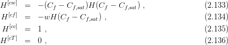   [cw]
H      =  - (Cf - Cf,sat)H (Cf  - Cf,sat) ,                (2.133 )
H [cf]  =  - wH  (Cf - Cf,sat) ,                           (2.134 )
  [cc]
H      =  1 ,                                            (2.135 )
H [cT]  =  0 ,                                            (2.136 )
