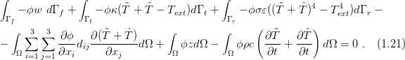 ∫              ∫        ˜   ˆ              ∫          ˜   ˆ 4     4
 Γ - ϕw  dΓ f + Γ - ϕκ (T  + T - Text)dΓ t + Γ - ϕσ ε((T +  T)  - Text)d Γ r -
  f∫              t              ∫          ∫ r   (          )
    ∑3  ∑3 ∂-ϕ-  ∂-(T˜-+-ˆT)-                        ∂T˜   ∂-ˆT
-  Ω       ∂xi dij   ∂xj    dΩ +  Ω ϕzdΩ  -  Ω ϕρc   ∂t +  ∂t  dΩ  = 0 .  (1.21 )
     i=1 j=1
