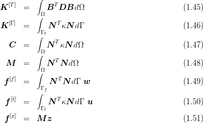    [T]      ∫   T
K      =    ΩB   DBd  Ω                            (1.45 )
   [Γ ]     ∫    T
 K     =      N  κN  dΓ                            (1.46 )
           ∫Γ t
   C   =     N  TκN  dΩ                            (1.47 )
           ∫Ω
  M    =     N  TN d Ω                             (1.48 )
           ∫Ω
   [f]           T
 f     =    Γ N   N dΓ w                           (1.49 )
           ∫ f
  f[t]  =      N TκN  dΓ u                          (1.50 )
            Γ t
  f[z]  =   M z                                     (1.51 )
