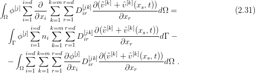 ∫     i∑=d ∂  k=∑m r∑=d     ∂ (˜v [k] + ˆv[k](x ,t))
   ϕ[j]   ----       D [ijrk]-------------s----dΩ =                 (2.31 )
 Ω    i=1∂xi  k=1 r=1            ∂xr
  ∫     i∑=d   k∑=m r=∑d         [k]    [k]
     ϕ[j]   ni        D [jirk]∂(˜v--+--ˆv--(xs,t))d Γ -
   Γ    i=1   k=1 r=1             ∂xr
    ∫  i∑=dk∑=m r∑=d   [j]        [k]   [k]
  -              ∂-ϕ--D [jirk]∂(˜v---+-ˆv--(xs,t))dΩ .
     Ω i=1k=1 r=1 ∂xi             ∂xr
