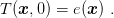 T (x,0 ) = e(x ) .
