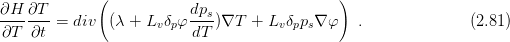 ∂H ∂T        (            dp                  )
------ =  div  (λ +  Lvδpφ --s)∇T  + Lv δpps∇φ    .              (2.81 )
∂T  ∂t                    dT

