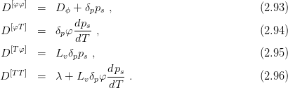   [φφ]
 D     =   D ϕ + δpps ,                            (2.93 )
  [φT]         dps-
D      =   δpφ dT  ,                               (2.94 )
  [Tφ]
D      =   Lv δpps ,                               (2.95 )
  [TT]               dps-
D      =   λ + Lv δpφdT  .                         (2.96 )
