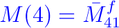 \color {blue} M(4) = \bar{M}^f_{41}